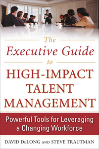 表紙画像: The Executive Guide to High-Impact Talent Management: Powerful Tools for Leveraging a Changing Workforce 1st edition 9780071739924