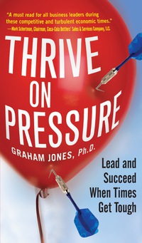 Omslagafbeelding: Thrive on Pressure: Lead and Succeed When Times Get Tough 1st edition 9780071748827