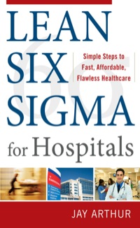 Cover image: Lean Six Sigma for Hospitals: Simple Steps to Fast, Affordable, and Flawless Healthcare 1st edition 9780071753258
