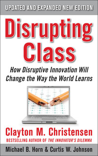 Omslagafbeelding: Disrupting Class, Expanded Edition: How Disruptive Innovation Will Change the Way the World Learns 2nd edition 9780071749107