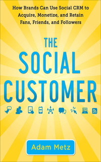 表紙画像: The Social Customer: How Brands Can Use Social CRM to Acquire, Monetize, and Retain Fans, Friends, and Followers 1st edition 9780071759182