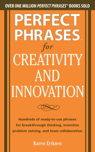 Cover image: Perfect Phrases for Creativity and Innovation: Hundreds of Ready-to-Use Phrases for Break-Through Thinking, Problem Solving, and Inspiring Team 1st edition 9780071782944