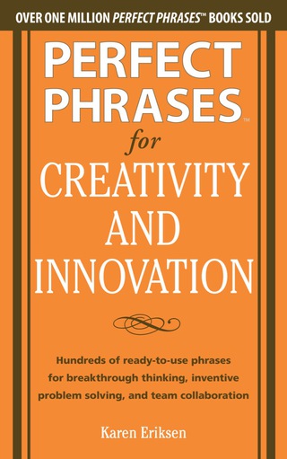 Cover image: Perfect Phrases for Creativity and Innovation: Hundreds of Ready-to-Use Phrases for Break-Through Thinking, Problem Solving, and Inspiring Team 1st edition 9780071782944
