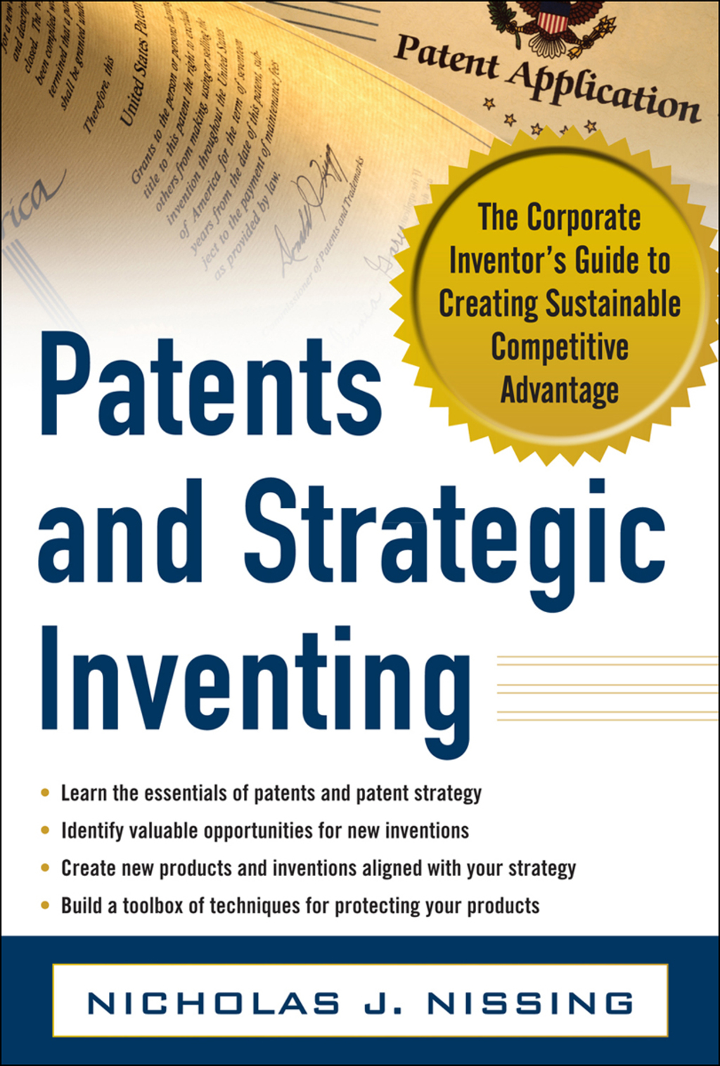 Patents and Strategic Inventing: The Corporate Inventor’s Guide to Creating Sustainable Competitive Advantage 1st Edition