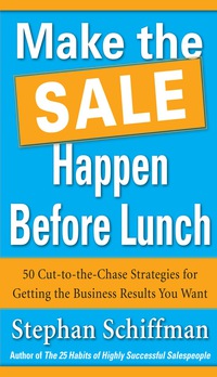 صورة الغلاف: Make the Sale Happen Before Lunch: 50 Cut-to-the-Chase Strategies for Getting the Business Results You Want (PAPERBACK) 1st edition 9780071788687