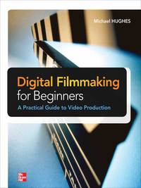 表紙画像: Digital Filmmaking for Beginners A Practical Guide to Video Production 1st edition 9780071791366