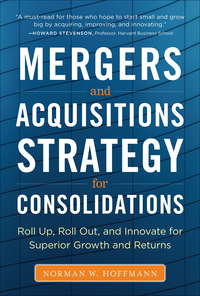 Cover image: Mergers and Acquisitions Strategy for Consolidations:  Roll Up, Roll Out and Innovate for Superior Growth and Returns 1st edition 9780071793421