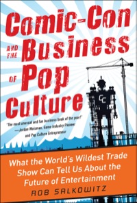 Cover image: Comic-Con and the Business of Pop Culture: What the World’s Wildest Trade Show Can Tell Us About the Future of Entertainment 1st edition 9780071797023