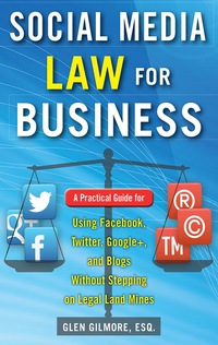 Omslagafbeelding: Social Media Law for Business: A Practical Guide for Using Facebook, Twitter, Google +, and Blogs Without Stepping on Legal Land Mines 1st edition 9780071799607