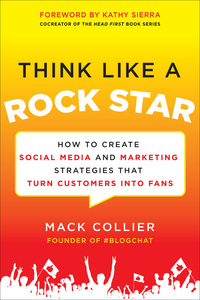 表紙画像: Think Like a Rock Star: How to Create Social Media and Marketing Strategies that Turn Customers into Fans, with a foreword by Kathy Sierra 1st edition 9780071806091
