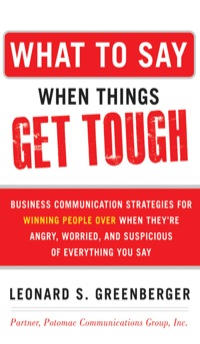 Cover image: What to Say When Things Get Tough: Business Communication Strategies for Winning People Over When They're Angry, Worried and Suspicious of Everything You Say 1st edition 9780071806435