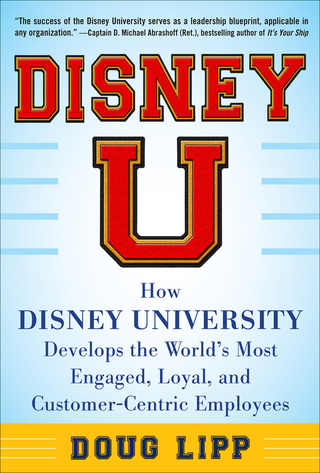 Cover image: Disney U: How Disney University Develops the World's Most Engaged, Loyal, and Customer-Centric Employees 1st edition 9780071808071