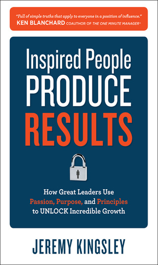 Cover image: Inspired People Produce Results: How Great Leaders Use Passion, Purpose and Principles to Unlock Incredible Growth 1st edition 9780071809115