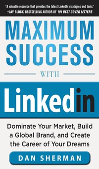Cover image: Maximum Success with LinkedIn: Dominate Your Market, Build a Global Brand, and Create the Career of Your Dreams 1st edition 9780071812337