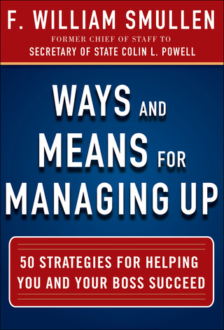表紙画像: Ways and Means for Managing Up:  50 Strategies for Helping You and Your Boss Succeed 1st edition 9780071825245