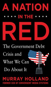 Cover image: A Nation in the Red: The Government Debt Crisis and What We Can Do About It 1st edition 9780071829793