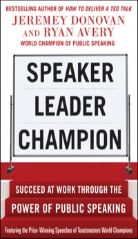Cover image: Speaker, Leader, Champion: Succeed at Work Through the Power of Public Speaking, featuring the prize-winning speeches of Toastmasters World Champions 1st edition 9780071831048
