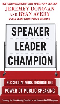 صورة الغلاف: Speaker, Leader, Champion: Succeed at Work Through the Power of Public Speaking, featuring the prize-winning speeches of Toastmasters World Champions 1st edition 9780071831048
