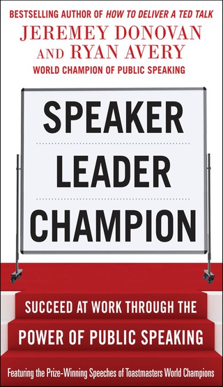 表紙画像: Speaker, Leader, Champion: Succeed at Work Through the Power of Public Speaking, featuring the prize-winning speeches of Toastmasters World Champions 1st edition 9780071831048