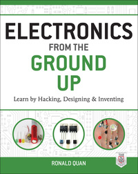 Cover image: Electronics from the Ground Up: Learn by Hacking, Designing, and Inventing 1st edition 9780071837286