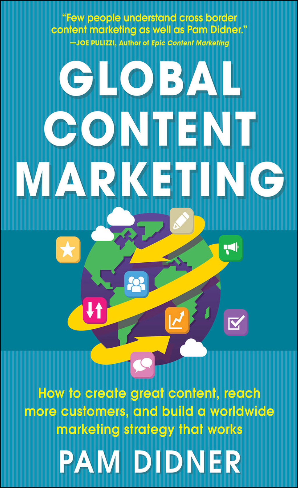 Global Content Marketing: How to Create Great Content, Reach More Customers, and Build a Worldwide Marketing Strategy that Works 1st Edition