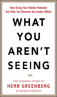Imagen de portada: What You Aren't Seeing: How Using Your Hidden Potential Can Help You Discover the Leader Within, The Inspiring Story of Herb Greenberg 1st edition 9780071849753