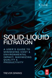 Cover image: Solid-Liquid Filtration: A user’s guide to minimizing cost & environmental impact, maximizing quality & productivity 9780080971148