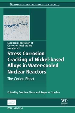 Cover image: Stress Corrosion Cracking of Nickel Based Alloys in Water-Cooled Nuclear Reactors: The Coriou Effect 9780081000496