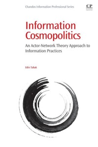 Omslagafbeelding: Information Cosmopolitics: An Actor-Network Theory Approach to Information Practices 9780081001219