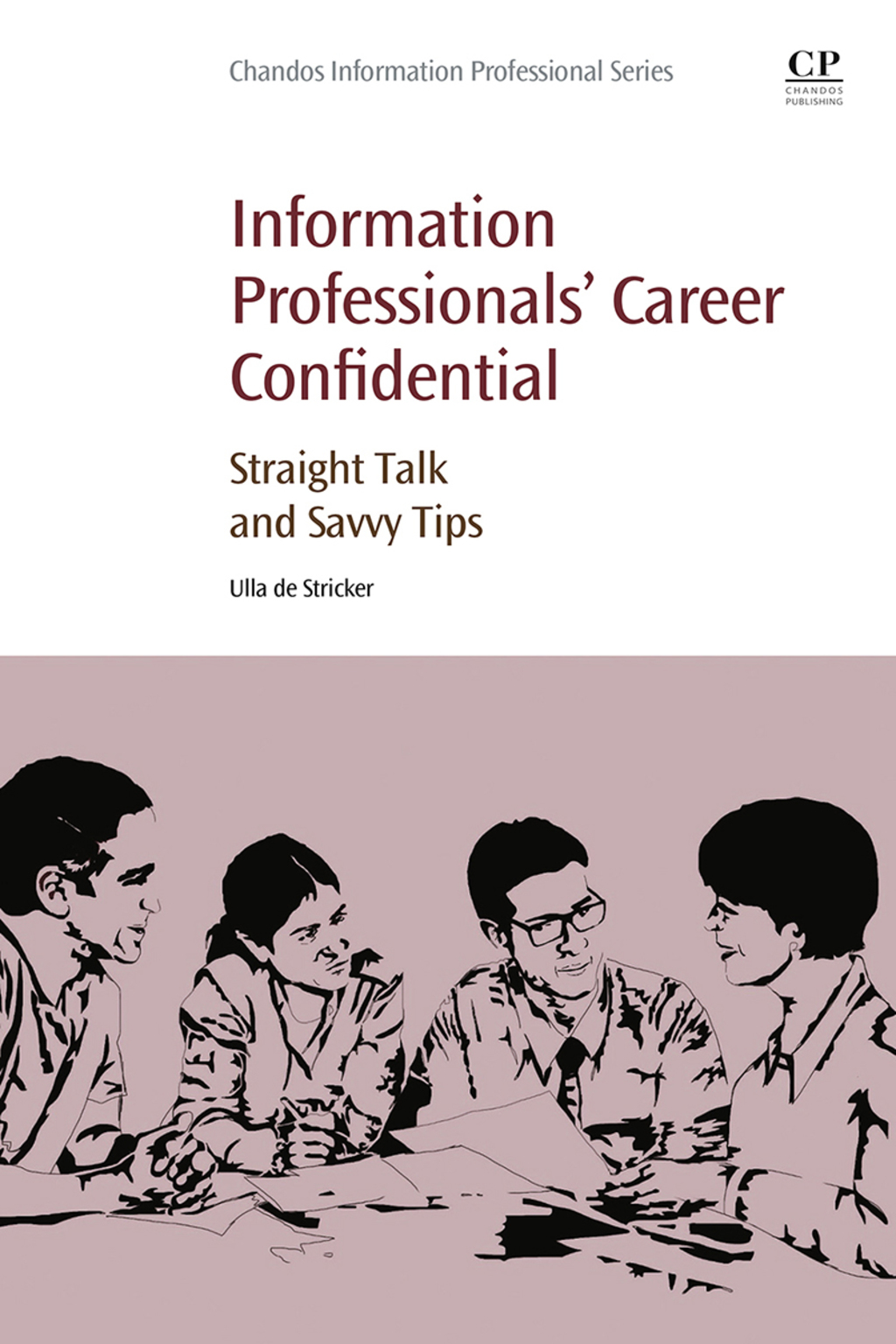 Information Professionals’ Career Confidential: Straight Talk and Savvy Tips