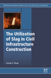 Omslagafbeelding: The Utilization of Slag in Civil Infrastructure Construction 9780081009949