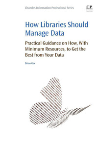 Cover image: How Libraries Should Manage Data: Practical Guidance On How With Minimum Resources to Get the Best From Your Data 9780081006634