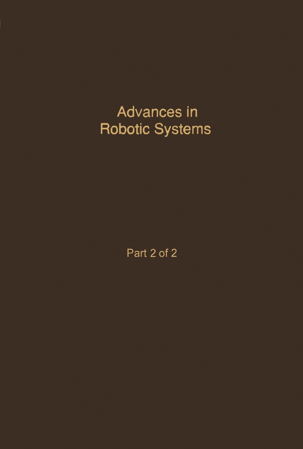 Control and Dynamic Systems V40: Advances in Robotic Systems Part 2 of 2: Advances in Theory and Applications