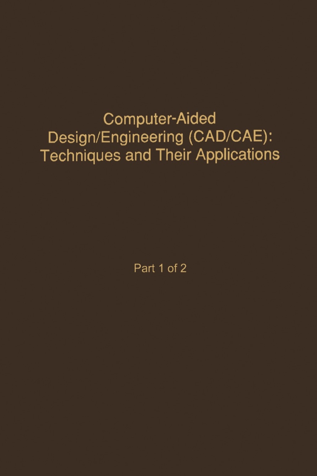 Control and Dynamic Systems V58: Computer-Aided Design/Engineering (Cad/Cae) Techniques And Their Applications Part 1 of 2: Advances in Theory and Applications