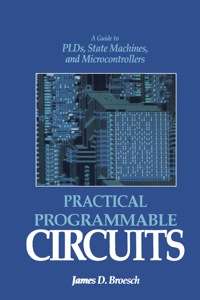 Omslagafbeelding: Practical Programmable Circuits: A Guide to PLDs, State Machines, and Microcontrollers 9780121348854