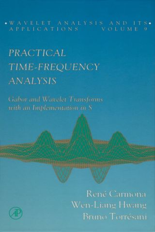 Cover image: Practical Time-Frequency Analysis: Gabor and Wavelet Transforms, with an Implementation in S 9780121601706