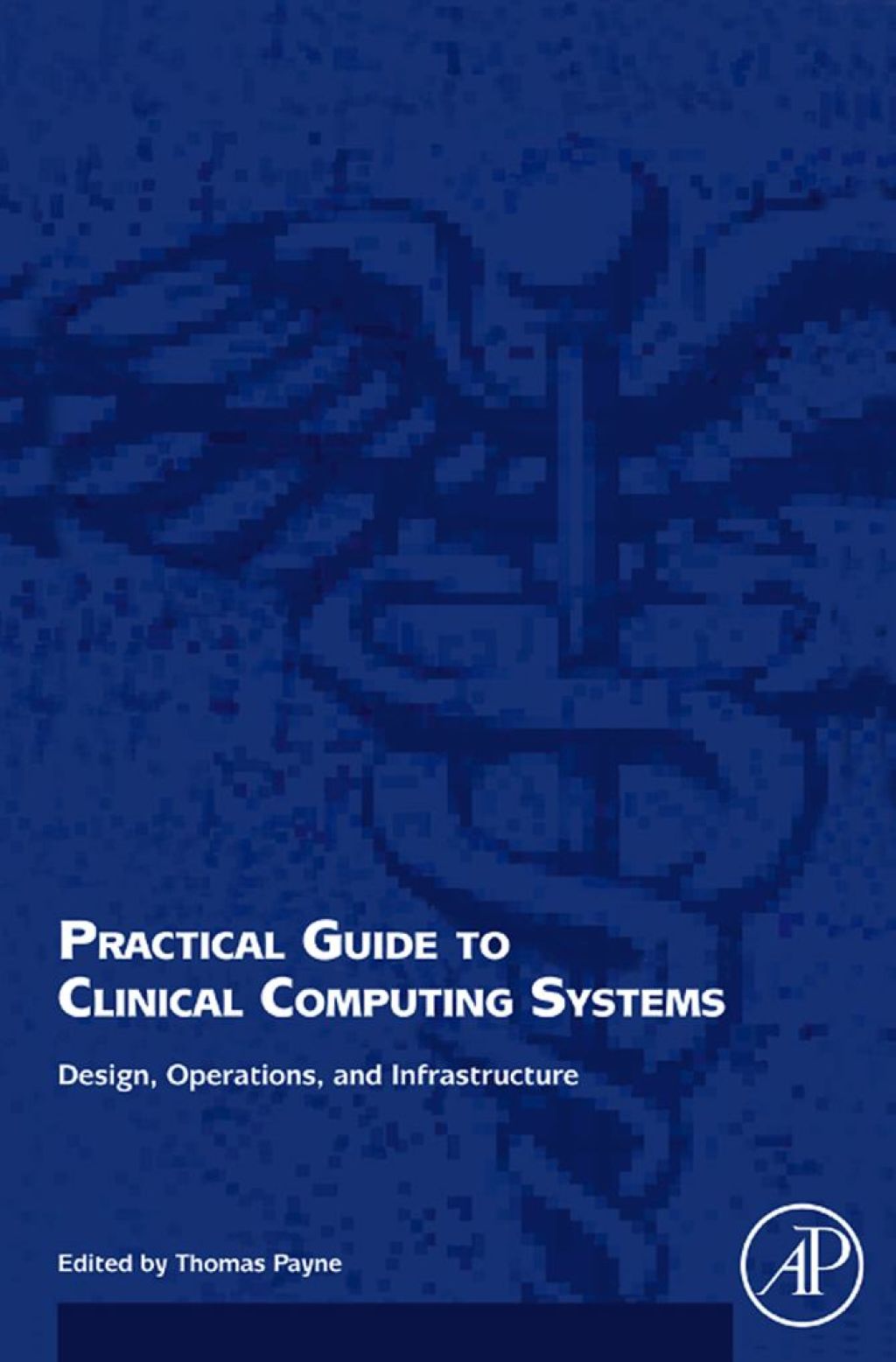 Practical Guide to Clinical Computing Systems: Design, Operations, and Infrastructure