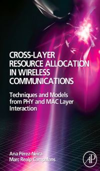 صورة الغلاف: Cross-Layer Resource Allocation in Wireless Communications: Techniques and Models from PHY and MAC Layer Interaction 9780123741417
