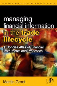 Cover image: Managing Financial Information in the Trade Lifecycle: A Concise Atlas of Financial Instruments and Processes 9780123742896