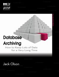 Cover image: Database Archiving: How to Keep Lots of Data for a Very Long Time 9780123747204