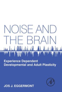 表紙画像: Noise and the Brain: Experience Dependent Developmental and Adult Plasticity 9780124159945