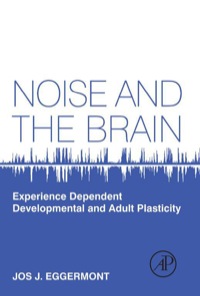 Cover image: Noise and the Brain: Experience Dependent Developmental and Adult Plasticity 9780124159945