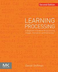 表紙画像: Learning Processing: A Beginner's Guide to Programming Images, Animation, and Interaction 2nd edition 9780123944436