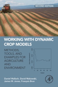 Cover image: Working with Dynamic Crop Models: Methods, Tools and Examples for Agriculture and Environment 2nd edition 9780123970084