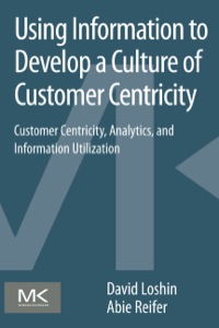 Omslagafbeelding: Using Information to Develop a Culture of Customer Centricity: Customer Centricity, Analytics, and Information Utilization 9780124105430