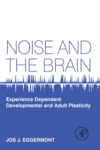 Cover image: Noise and the Brain: Experience Dependent Developmental and Adult Plasticity 9780124159945