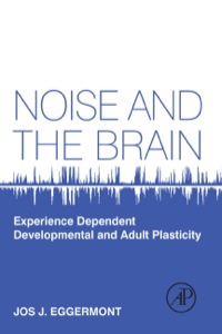 Omslagafbeelding: Noise and the Brain: Experience Dependent Developmental and Adult Plasticity 9780124159945