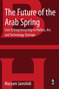 Cover image: The Future of the Arab Spring: Civic Entrepreneurship in Politics, Art, and Technology Startups 9780124165601