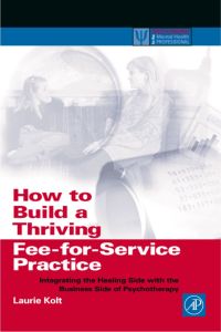 Cover image: How to Build a Thriving Fee-for-Service Practice: Integrating the Healing Side with the Business Side of Psychotherapy 9780124179455