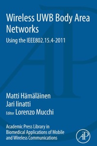 صورة الغلاف: Academic Press Library in Biomedical Applications of Mobile and Wireless communications: Wireless UWB Body Area Networks: Using the IEEE802.15.4-2011 9780128009314